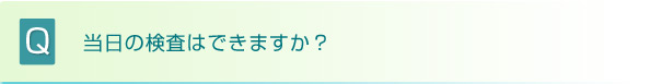 当日の検査はできますか？